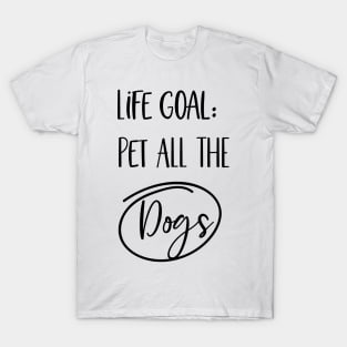 Life Goal. Pet All the dogs T-Shirt